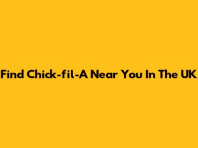 Find Chick-fil-A Near You In The UK