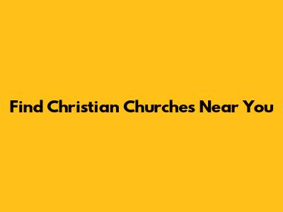 Find Christian Churches Near You
