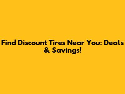 Find Discount Tires Near You: Deals & Savings!