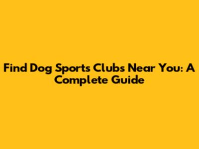 Find Dog Sports Clubs Near You: A Complete Guide