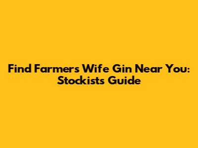 Find Farmer's Wife Gin Near You: Stockists Guide