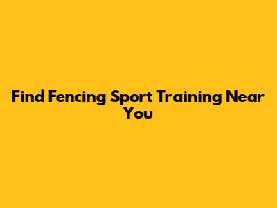 Find Fencing Sport Training Near You