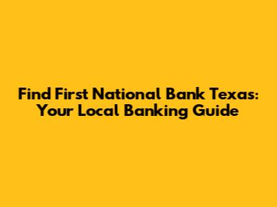Find First National Bank Texas: Your Local Banking Guide