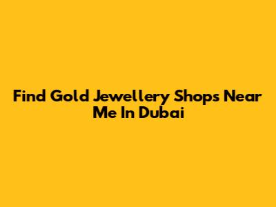 Find Gold Jewellery Shops Near Me In Dubai