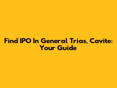 Find IPO In General Trias, Cavite: Your Guide