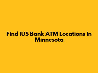 Find IUS Bank ATM Locations In Minnesota