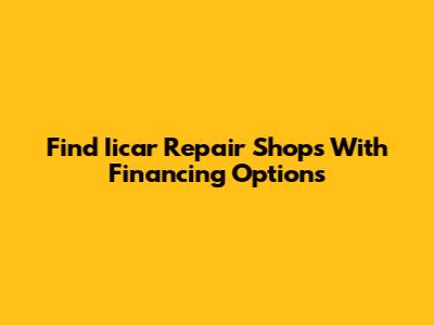 Find Iicar Repair Shops With Financing Options