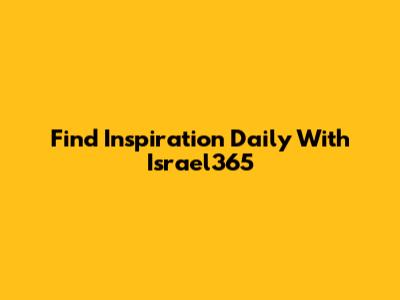 Find Inspiration Daily With Israel365