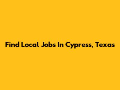 Find Local Jobs In Cypress, Texas