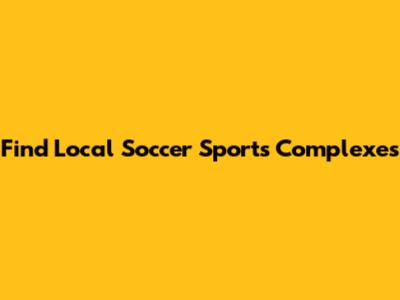 Find Local Soccer Sports Complexes
