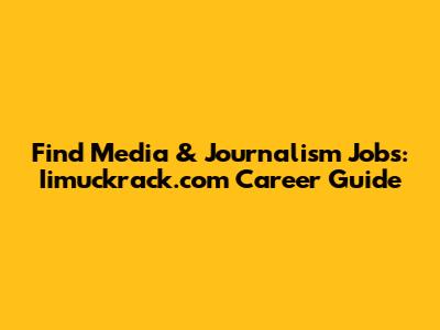 Find Media & Journalism Jobs: Iimuckrack.com Career Guide