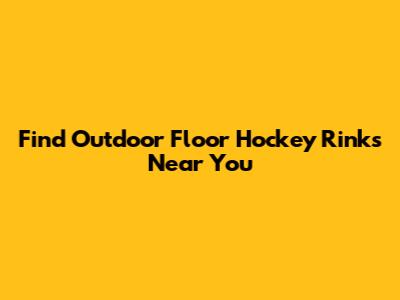 Find Outdoor Floor Hockey Rinks Near You