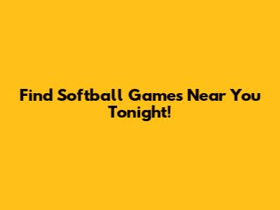 Find Softball Games Near You Tonight!
