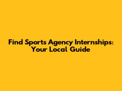 Find Sports Agency Internships: Your Local Guide