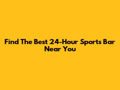Find The Best 24-Hour Sports Bar Near You