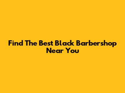Find The Best Black Barbershop Near You