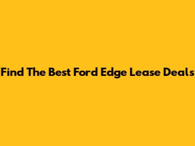 Find The Best Ford Edge Lease Deals