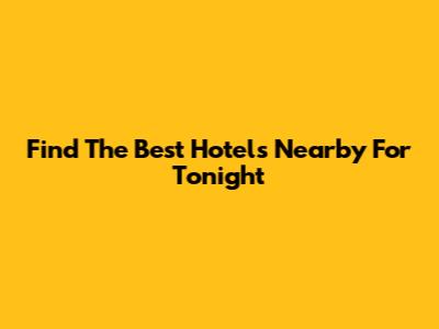 Find The Best Hotels Nearby For Tonight