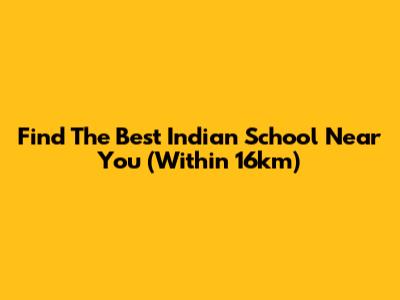 Find The Best Indian School Near You (Within 16km)