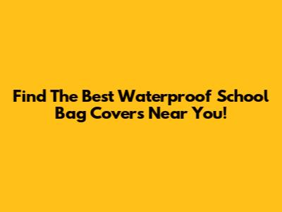 Find The Best Waterproof School Bag Covers Near You!