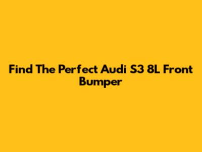 Find The Perfect Audi S3 8L Front Bumper