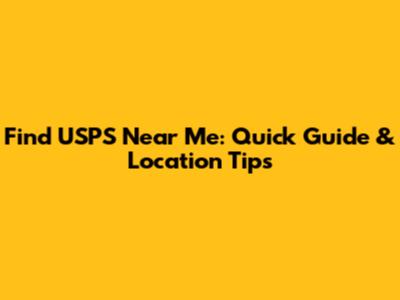 Find USPS Near Me: Quick Guide & Location Tips
