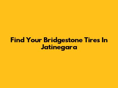 Find Your Bridgestone Tires In Jatinegara
