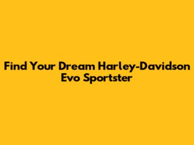Find Your Dream Harley-Davidson Evo Sportster