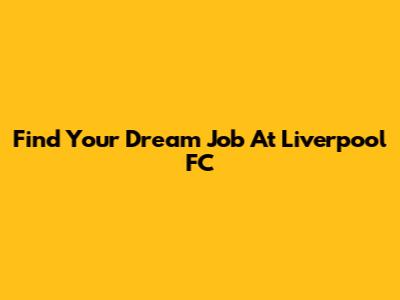 Find Your Dream Job At Liverpool FC