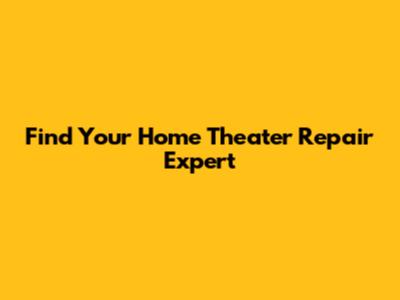 Find Your Home Theater Repair Expert