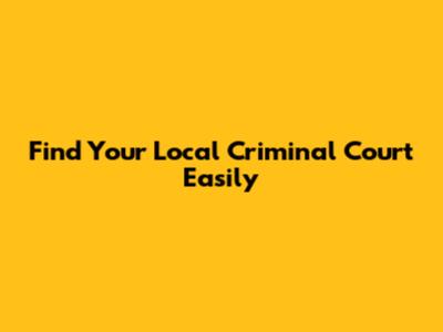 Find Your Local Criminal Court Easily