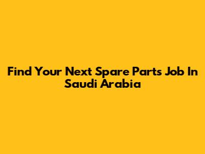 Find Your Next Spare Parts Job In Saudi Arabia