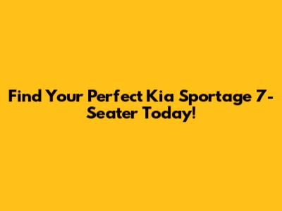 Find Your Perfect Kia Sportage 7-Seater Today!