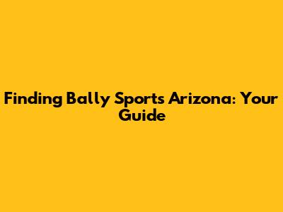 Finding Bally Sports Arizona: Your Guide