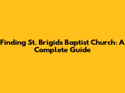 Finding St. Brigid's Baptist Church: A Complete Guide