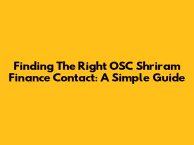 Finding The Right OSC Shriram Finance Contact: A Simple Guide