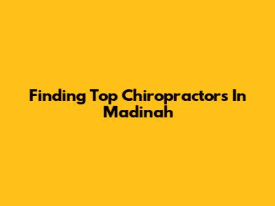 Finding Top Chiropractors In Madinah