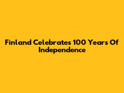 Finland Celebrates 100 Years Of Independence