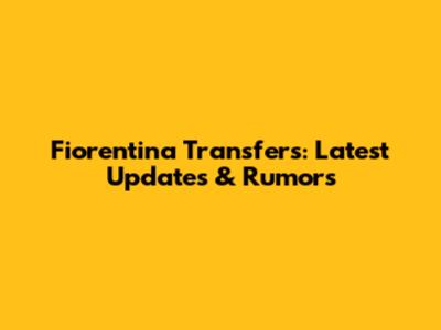 Fiorentina Transfers: Latest Updates & Rumors