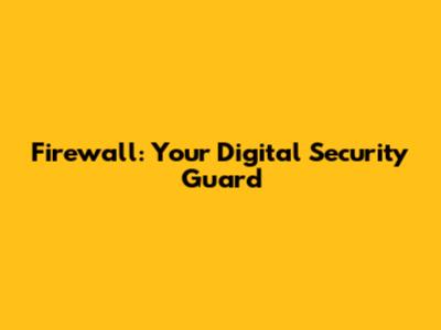 Firewall: Your Digital Security Guard