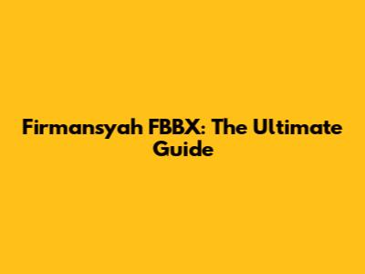 Firmansyah FBBX: The Ultimate Guide