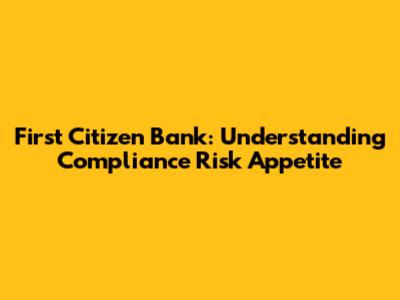 First Citizen Bank: Understanding Compliance Risk Appetite