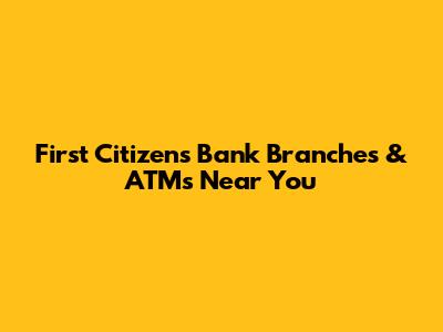 First Citizens Bank Branches & ATMs Near You