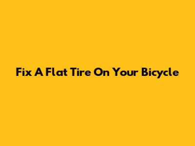 Fix A Flat Tire On Your Bicycle