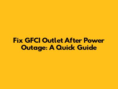 Fix GFCI Outlet After Power Outage: A Quick Guide