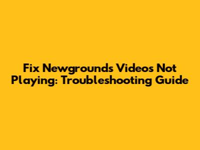 Fix Newgrounds Videos Not Playing: Troubleshooting Guide