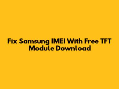 Fix Samsung IMEI With Free TFT Module Download