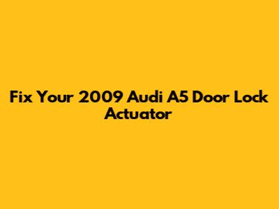 Fix Your 2009 Audi A5 Door Lock Actuator
