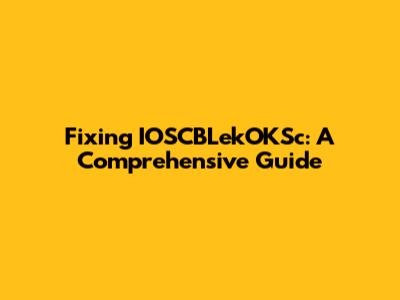 Fixing IOSCBLekOKSc: A Comprehensive Guide