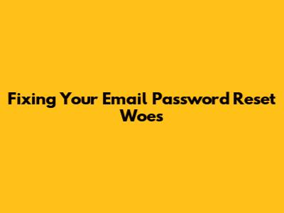Fixing Your Email Password Reset Woes